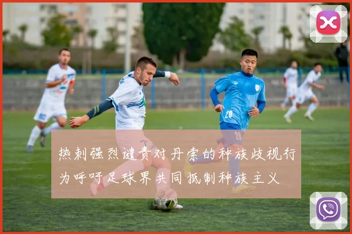 热刺强烈谴责对丹索的种族歧视行为呼吁足球界共同抵制种族主义