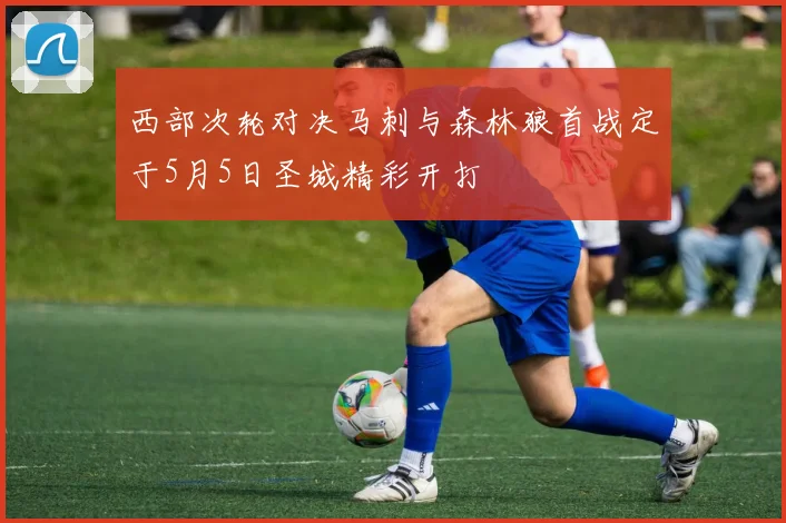 西部次轮对决马刺与森林狼首战定于5月5日圣城精彩开打